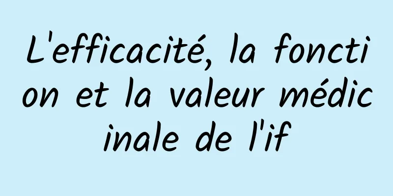 L'efficacité, la fonction et la valeur médicinale de l'if