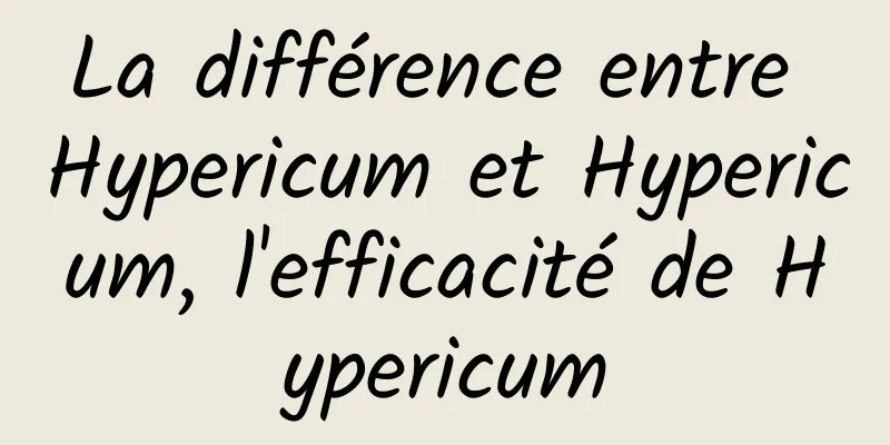 La différence entre Hypericum et Hypericum, l'efficacité de Hypericum