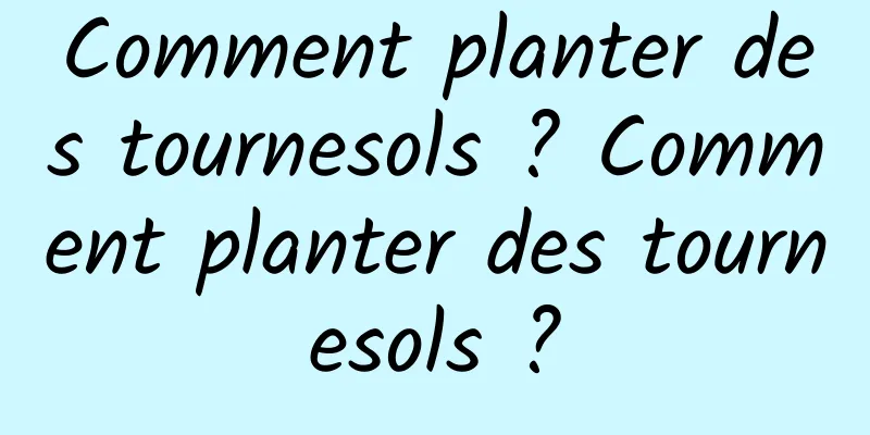 Comment planter des tournesols ? Comment planter des tournesols ?