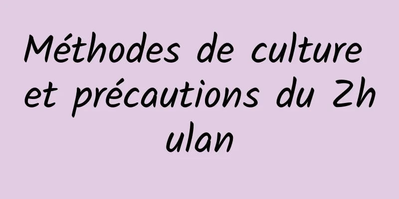 Méthodes de culture et précautions du Zhulan