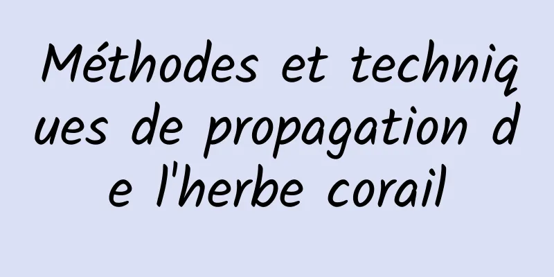 Méthodes et techniques de propagation de l'herbe corail