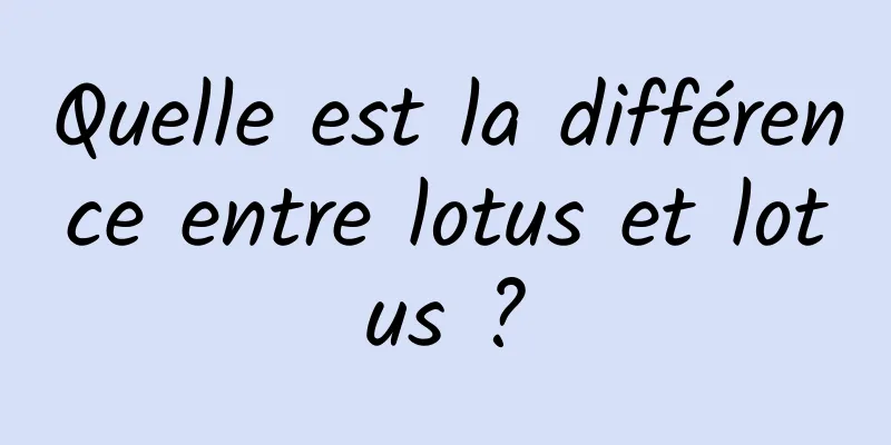 Quelle est la différence entre lotus et lotus ?