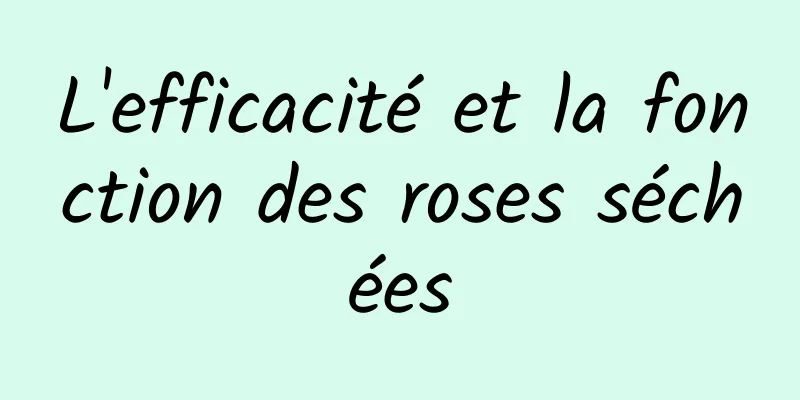 L'efficacité et la fonction des roses séchées