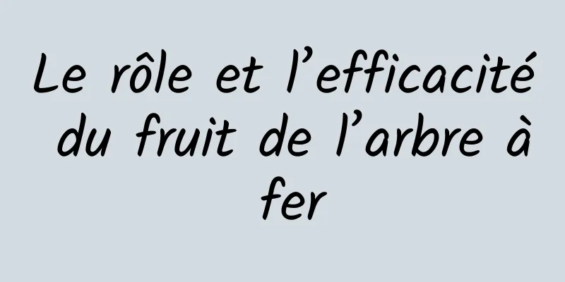 Le rôle et l’efficacité du fruit de l’arbre à fer