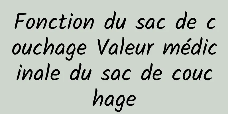 Fonction du sac de couchage Valeur médicinale du sac de couchage