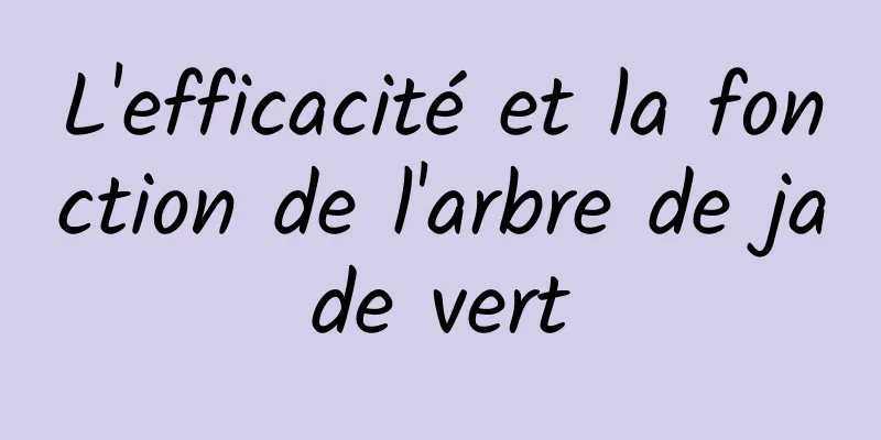 L'efficacité et la fonction de l'arbre de jade vert