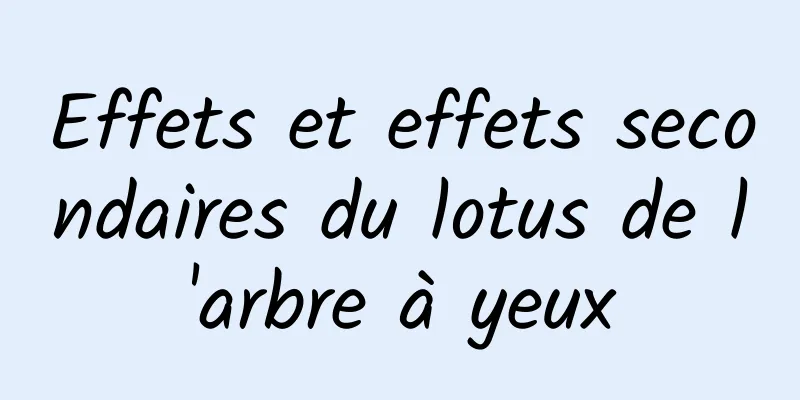 Effets et effets secondaires du lotus de l'arbre à yeux