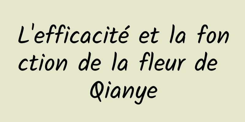 L'efficacité et la fonction de la fleur de Qianye