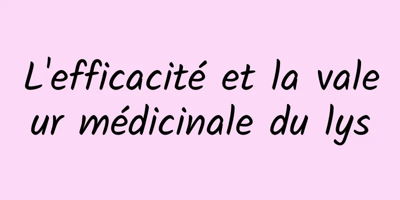 L'efficacité et la valeur médicinale du lys