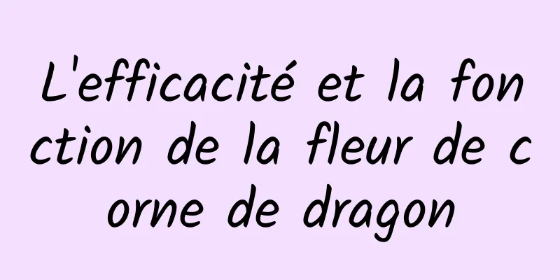 L'efficacité et la fonction de la fleur de corne de dragon