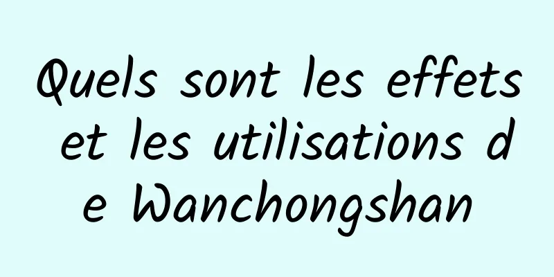 Quels sont les effets et les utilisations de Wanchongshan