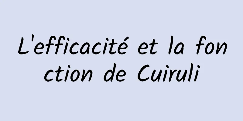 L'efficacité et la fonction de Cuiruli