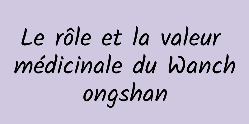 Le rôle et la valeur médicinale du Wanchongshan