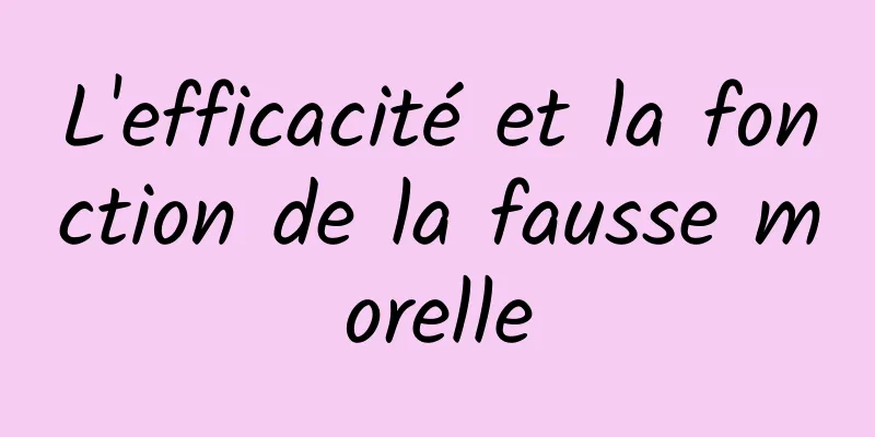 L'efficacité et la fonction de la fausse morelle