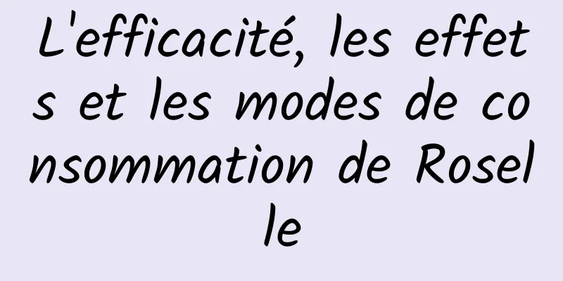 L'efficacité, les effets et les modes de consommation de Roselle