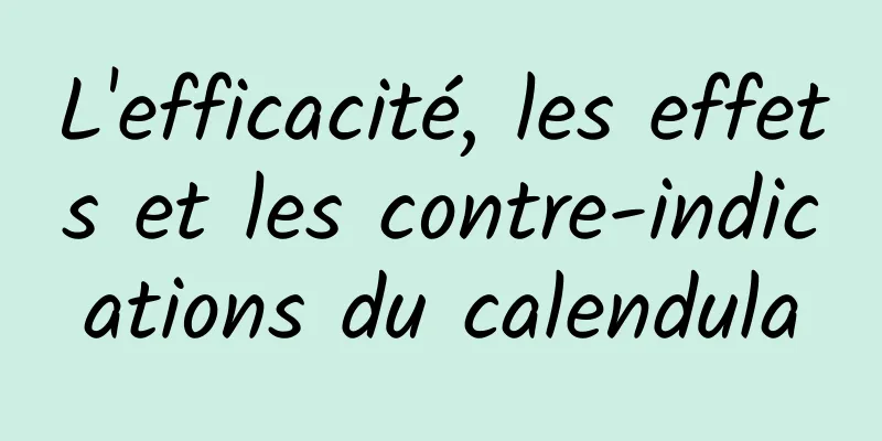 L'efficacité, les effets et les contre-indications du calendula