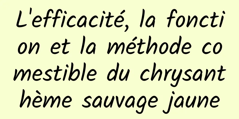 L'efficacité, la fonction et la méthode comestible du chrysanthème sauvage jaune