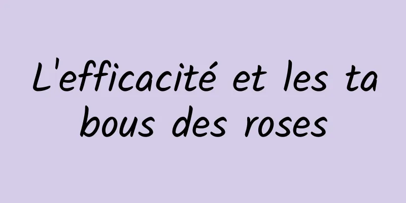 L'efficacité et les tabous des roses