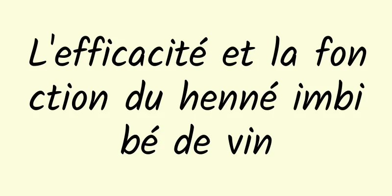 L'efficacité et la fonction du henné imbibé de vin