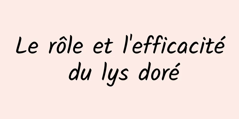 Le rôle et l'efficacité du lys doré