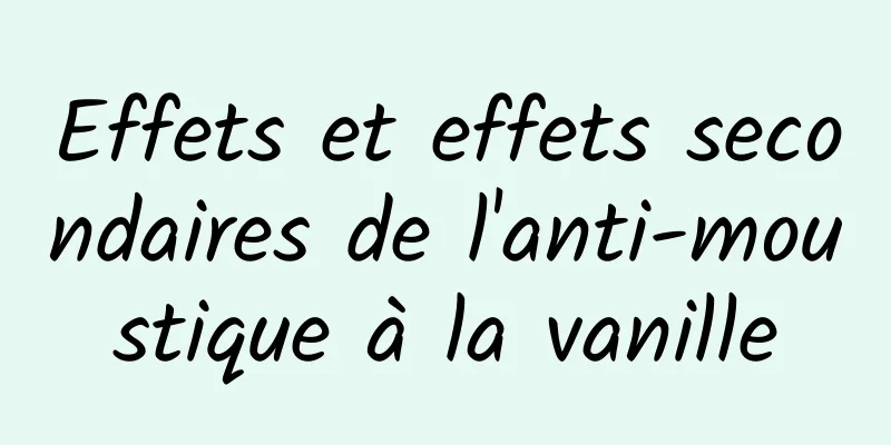 Effets et effets secondaires de l'anti-moustique à la vanille