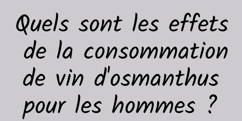 Quels sont les effets de la consommation de vin d'osmanthus pour les hommes ?