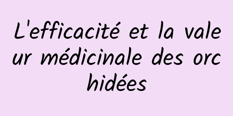 L'efficacité et la valeur médicinale des orchidées