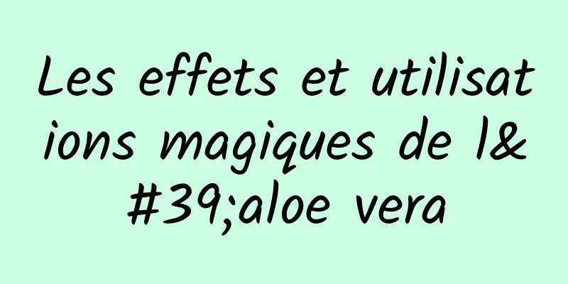 Les effets et utilisations magiques de l'aloe vera