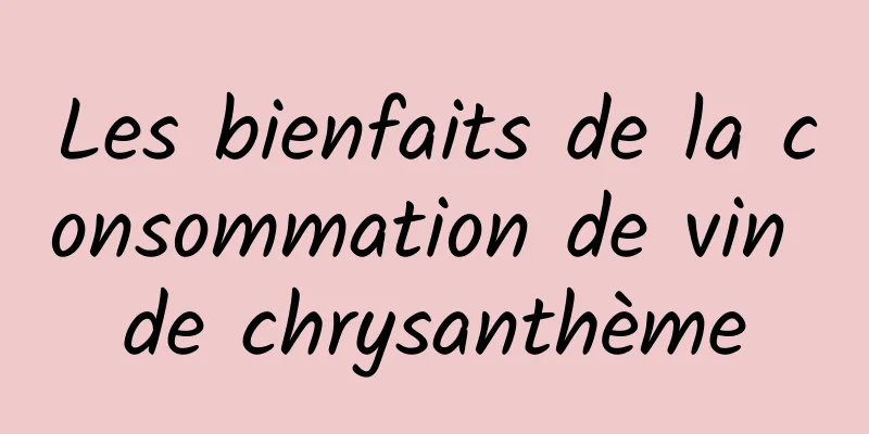 Les bienfaits de la consommation de vin de chrysanthème