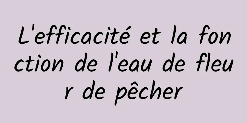 L'efficacité et la fonction de l'eau de fleur de pêcher