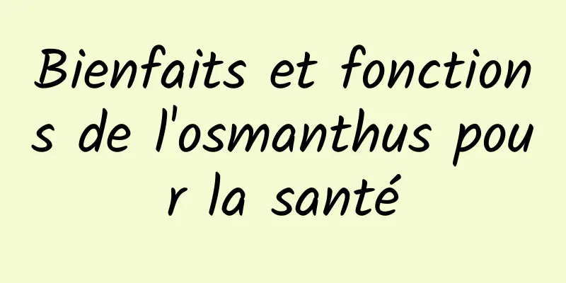 Bienfaits et fonctions de l'osmanthus pour la santé