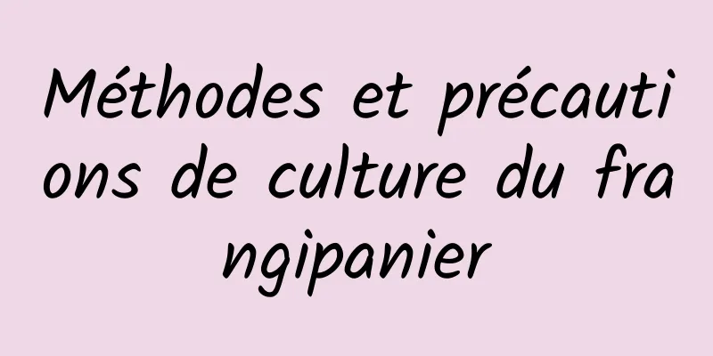 Méthodes et précautions de culture du frangipanier