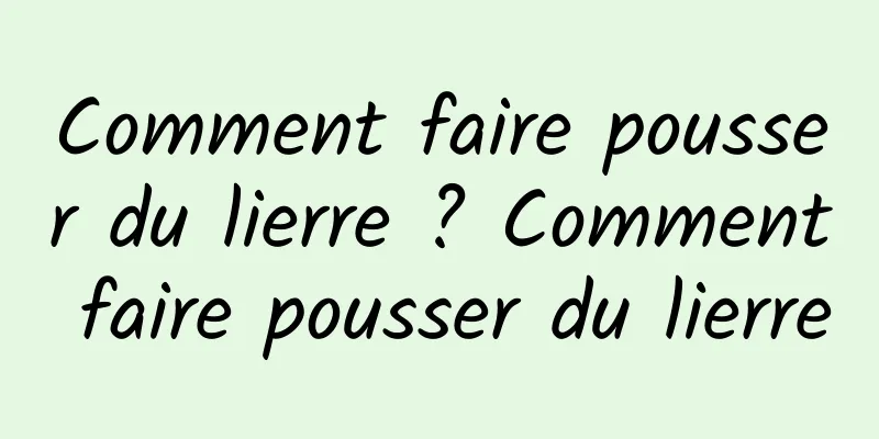 Comment faire pousser du lierre ? Comment faire pousser du lierre