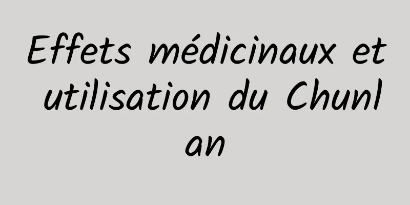 Effets médicinaux et utilisation du Chunlan