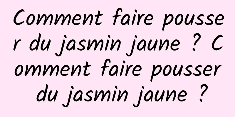 Comment faire pousser du jasmin jaune ? Comment faire pousser du jasmin jaune ?