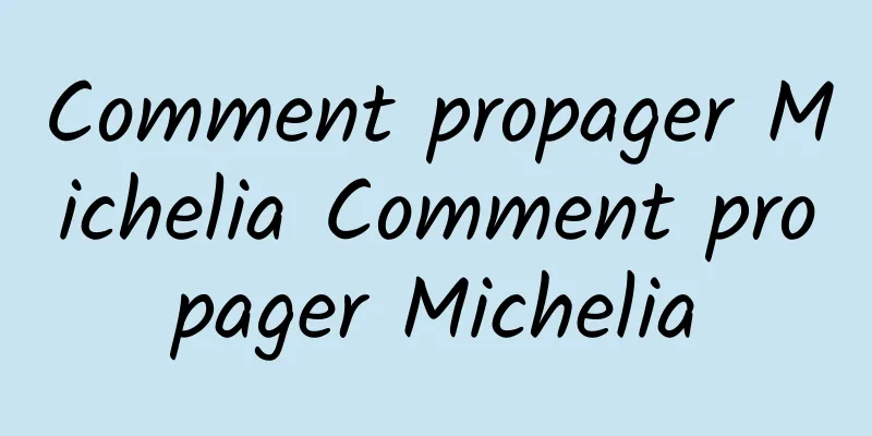 Comment propager Michelia Comment propager Michelia