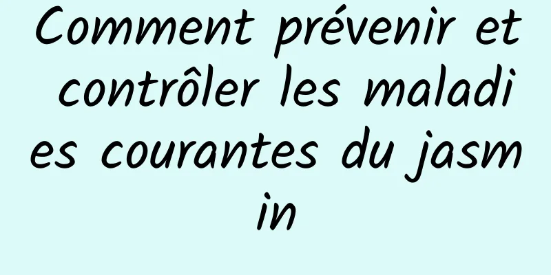 Comment prévenir et contrôler les maladies courantes du jasmin