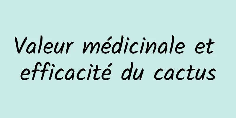 Valeur médicinale et efficacité du cactus