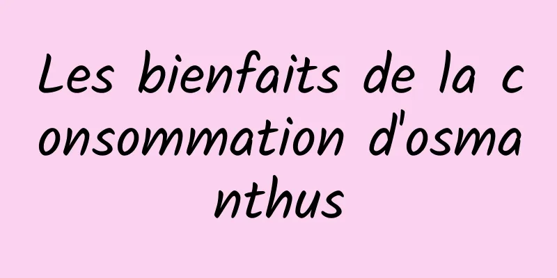 Les bienfaits de la consommation d'osmanthus