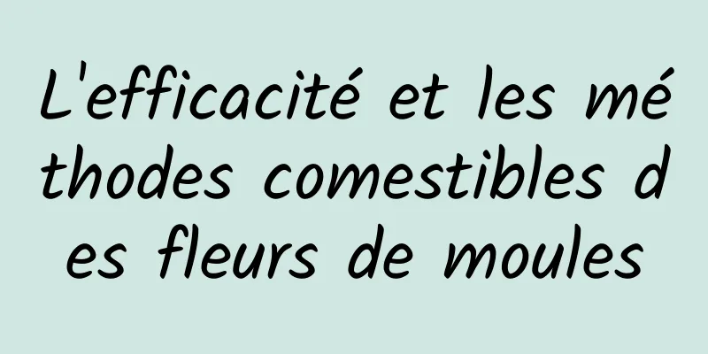 L'efficacité et les méthodes comestibles des fleurs de moules