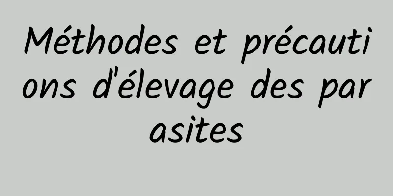 Méthodes et précautions d'élevage des parasites