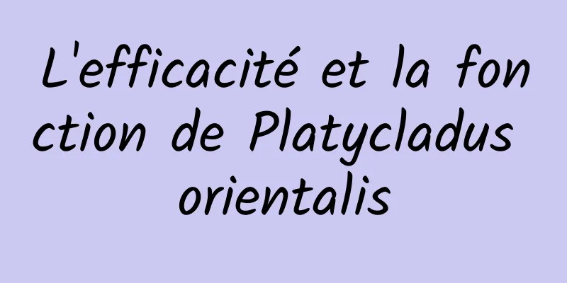 L'efficacité et la fonction de Platycladus orientalis