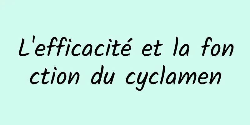 L'efficacité et la fonction du cyclamen