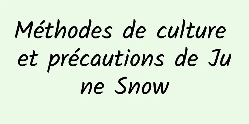 Méthodes de culture et précautions de June Snow