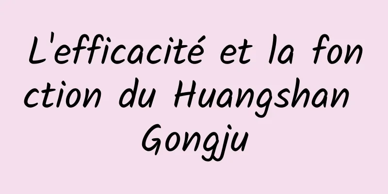 L'efficacité et la fonction du Huangshan Gongju