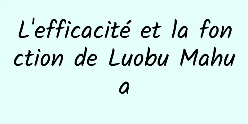 L'efficacité et la fonction de Luobu Mahua