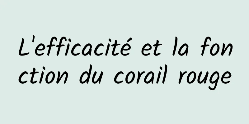 L'efficacité et la fonction du corail rouge