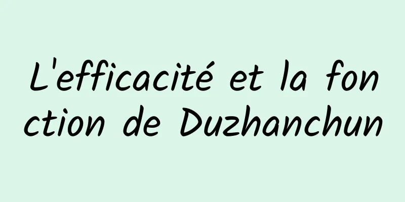 L'efficacité et la fonction de Duzhanchun