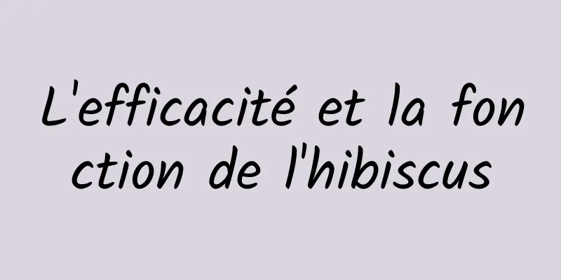 L'efficacité et la fonction de l'hibiscus