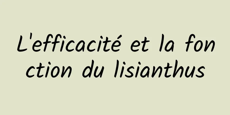 L'efficacité et la fonction du lisianthus